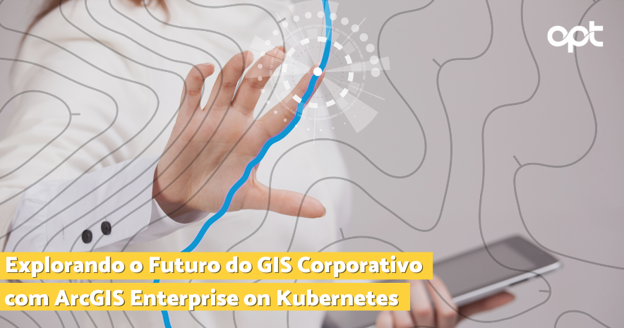 Explorando o Futuro do GIS Corporativo com ArcGIS Enterprise on Kubernetes